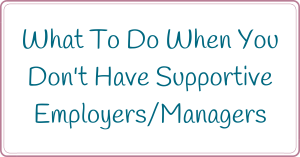 what to do when you don't have supportive employers or managers