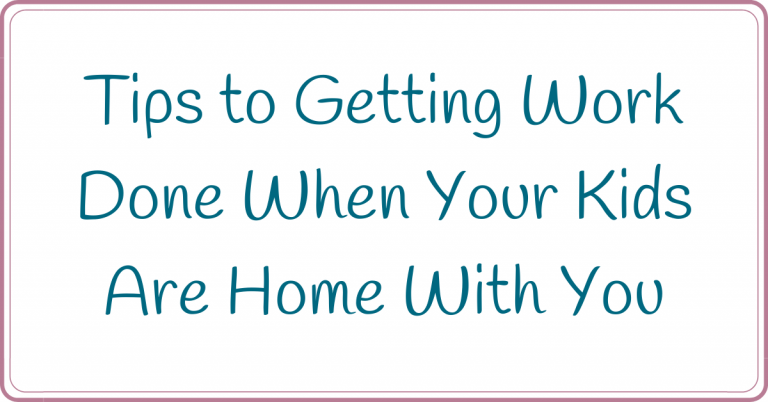tips to getting work done when your kids are home with you