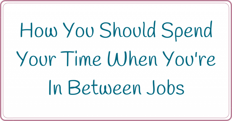 How You Should Spend Your Time When You're In Between Jobs